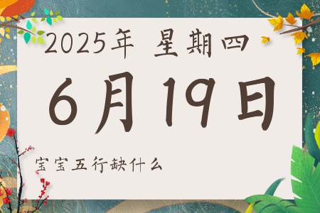 2025年6月19日出生的男孩女孩五行属什么缺什么