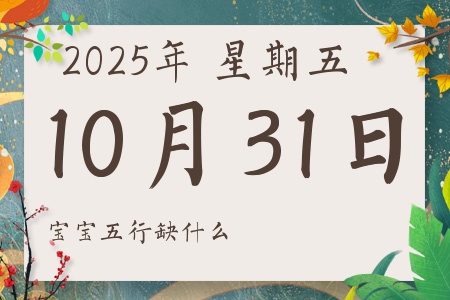 2025年10月31日出生的男孩女孩五行属什么缺什么