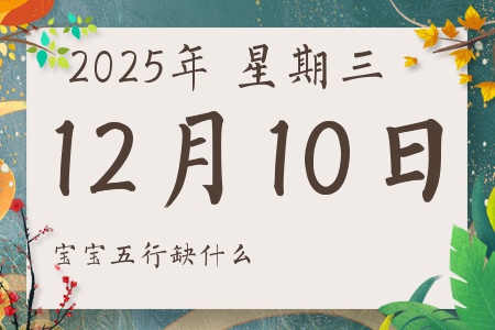 2025年12月10日出生的男孩女孩五行属什么缺什么