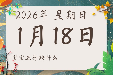 2026年1月18日出生的男孩女孩五行属什么缺什么